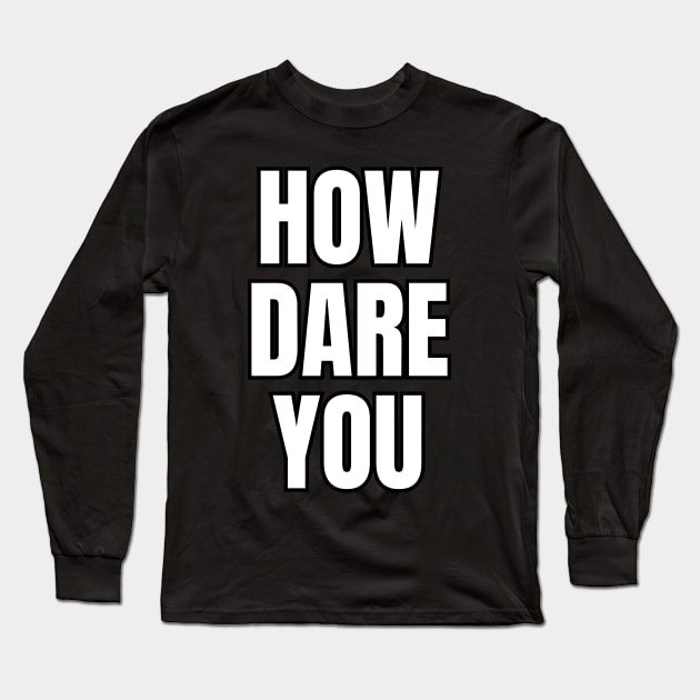 How Dare You Long Sleeve T-Shirt by Spatski